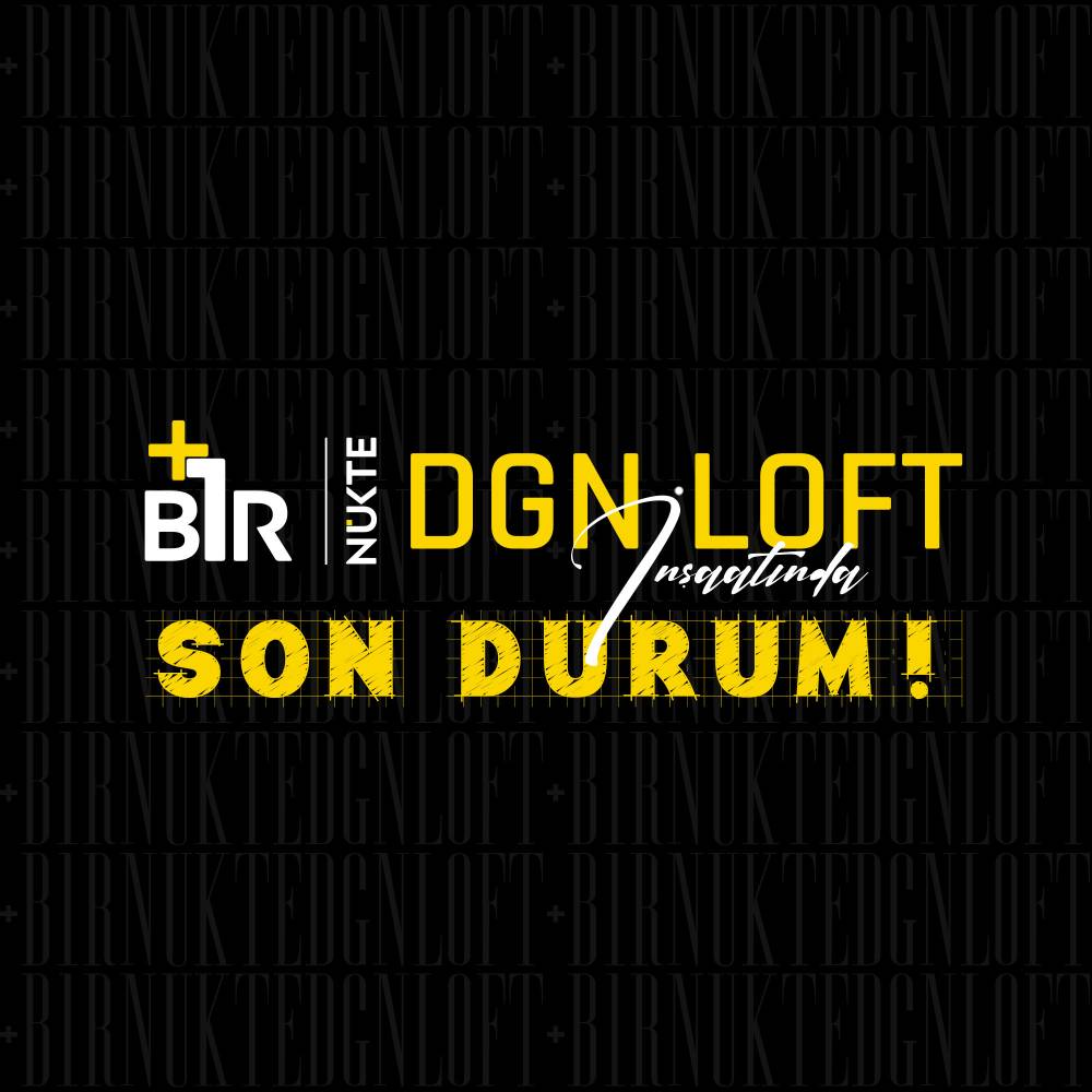 +1 NÜKTE DGN LOFT PROJESİ İNŞAATINDA SON DURUM - Bizden Haberler
